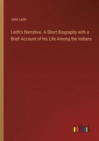 bokomslag Leith's Narrative. A Short Biography with a Brief Account of his Life Among the Indians