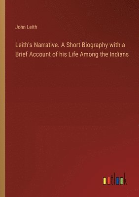 bokomslag Leith's Narrative. A Short Biography with a Brief Account of his Life Among the Indians