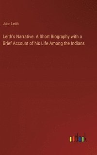 bokomslag Leith's Narrative. A Short Biography with a Brief Account of his Life Among the Indians