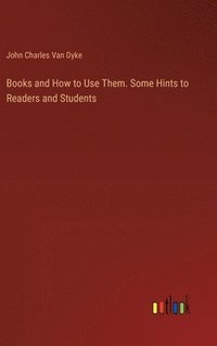 bokomslag Books and How to Use Them. Some Hints to Readers and Students