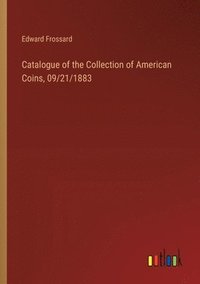 bokomslag Catalogue of the Collection of American Coins, 09/21/1883