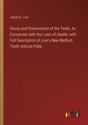 Decay and Preservation of the Teeth, As Connected with the Laws of Health, with Full Description of Low's New Method, Teeth without Plate 1