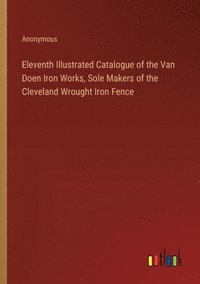 bokomslag Eleventh Illustrated Catalogue of the Van Doen Iron Works, Sole Makers of the Cleveland Wrought Iron Fence