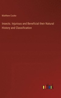 bokomslag Insects. Injurious and Beneficial their Natural History and Classification