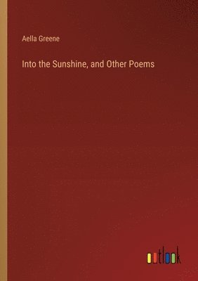 Aella Greene - Into the Sunshine, and Other Poems, Häftad