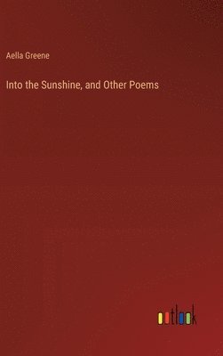 Aella Greene - Into the Sunshine, and Other Poems, Inbunden