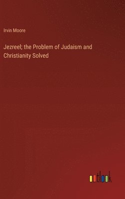 bokomslag Jezreel; the Problem of Judaism and Christianity Solved