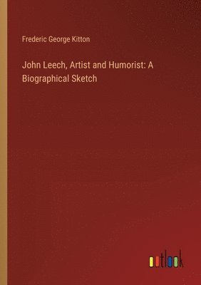 Frederic George Kitton - John Leech, Artist and Humorist, Häftad