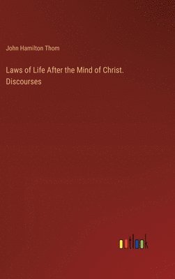 Laws of Life After the Mind of Christ. Discourses