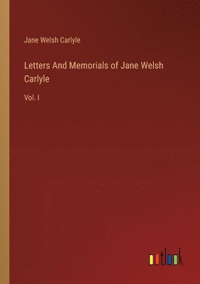 Letters And Memorials of Jane Welsh Carlyle 1