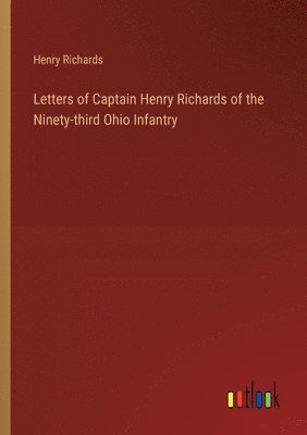 Letters of Captain Henry Richards of the Ninety-third Ohio Infantry