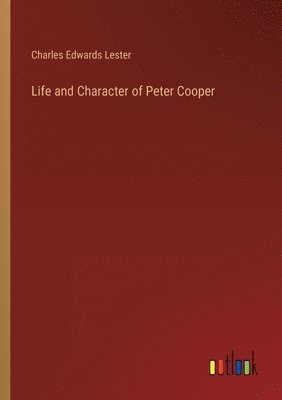 Life and Character of Peter Cooper