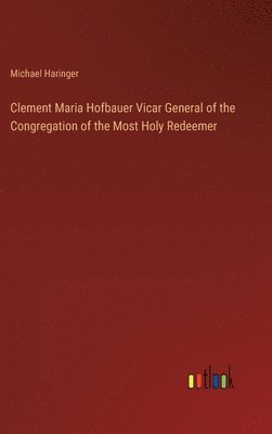 bokomslag Clement Maria Hofbauer Vicar General of the Congregation of the Most Holy Redeemer