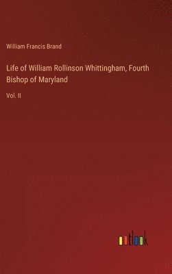 Life of William Rollinson Whittingham, Fourth Bishop of Maryland 1