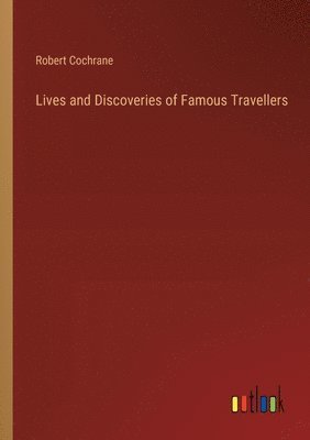 Robert Cochrane - Lives and Discoveries of Famous Travellers, Häftad