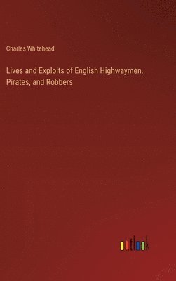 Lives and Exploits of English Highwaymen, Pirates, and Robbers 1