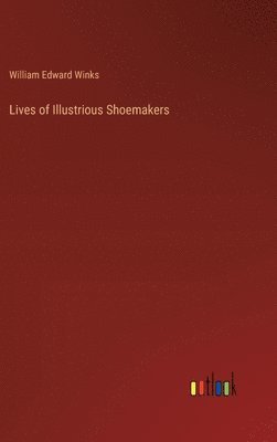 William Edward Winks - Lives of Illustrious Shoemakers, Inbunden