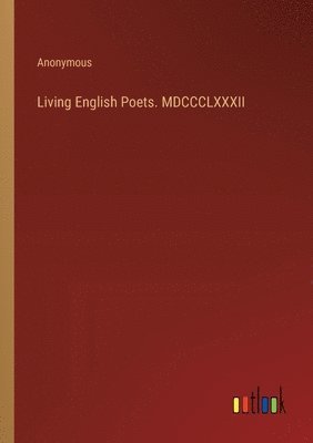 bokomslag Living English Poets. MDCCCLXXXII