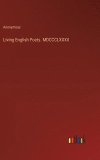 bokomslag Living English Poets. MDCCCLXXXII