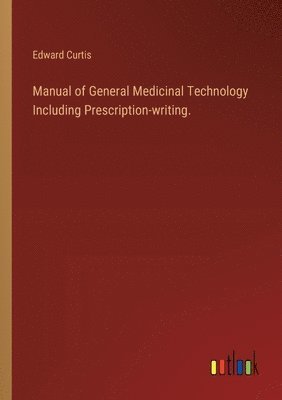 bokomslag Manual of General Medicinal Technology Including Prescription-writing.