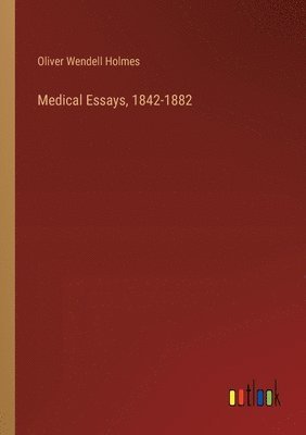 Medical Essays, 1842-1882 1