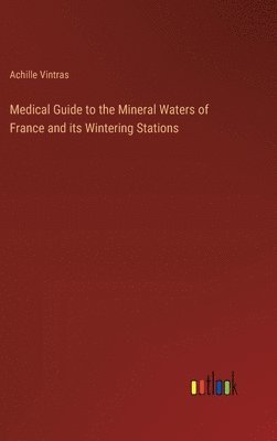 bokomslag Medical Guide to the Mineral Waters of France and its Wintering Stations