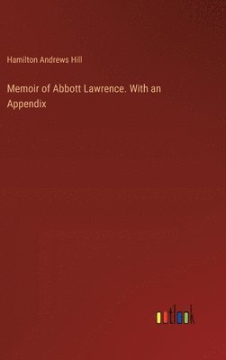 Memoir of Abbott Lawrence. With an Appendix