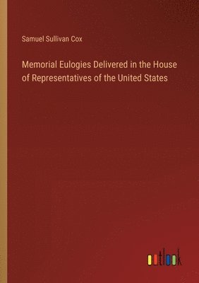 Samuel Sullivan Cox - Memorial Eulogies Delivered in the House of Representatives of the United States, Häftad