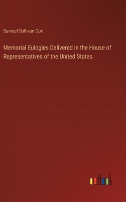 Samuel Sullivan Cox - Memorial Eulogies Delivered in the House of Representatives of the United States, Inbunden