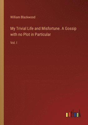 My Trivial Life and Misfortune. A Gossip with no Plot in Particular