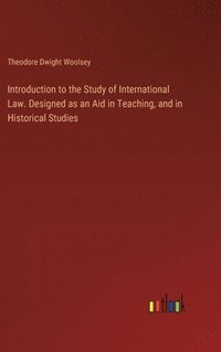 bokomslag Introduction to the Study of International Law. Designed as an Aid in Teaching, and in Historical Studies