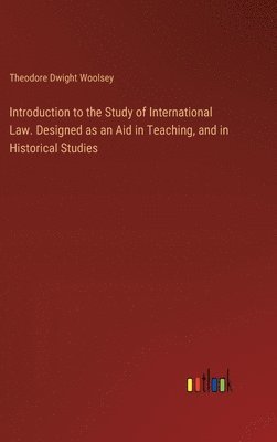 Introduction to the Study of International Law. Designed as an Aid in Teaching, and in Historical Studies 1