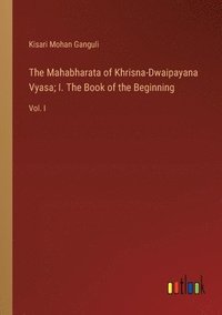 bokomslag The Mahabharata of Khrisna-Dwaipayana Vyasa; I. The Book of the Beginning