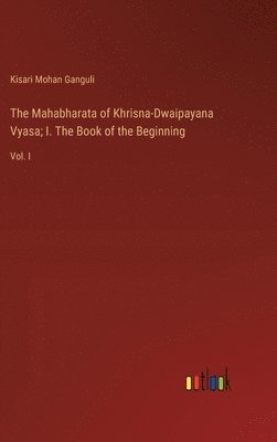 Mahabharata of Khrisna-Dwaipayana Vyasa; I. The Book of the Beginning