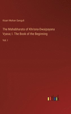 The Mahabharata of Khrisna-Dwaipayana Vyasa; I. The Book of the Beginning 1