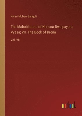 The Mahabharata of Khrisna-Dwaipayana Vyasa; VII. The Book of Drona 1