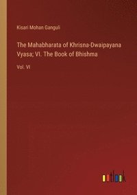 bokomslag The Mahabharata of Khrisna-Dwaipayana Vyasa; VI. The Book of Bhishma
