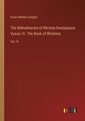 Mahabharata of Khrisna-Dwaipayana Vyasa; VI. The Book of Bhishma