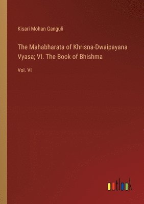 The Mahabharata of Khrisna-Dwaipayana Vyasa; VI. The Book of Bhishma 1