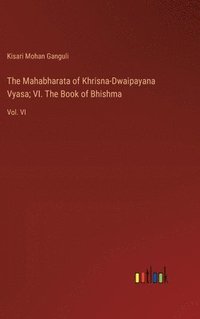 bokomslag The Mahabharata of Khrisna-Dwaipayana Vyasa; VI. The Book of Bhishma