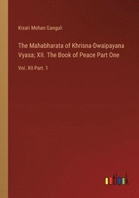 bokomslag The Mahabharata of Khrisna-Dwaipayana Vyasa; XII. The Book of Peace Part One