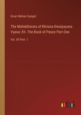 Kisari Mohan Ganguli - Mahabharata of Khrisna-Dwaipayana Vyasa; XII. The Book of Peace Part One, Häftad