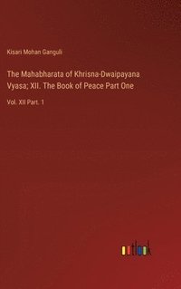 bokomslag The Mahabharata of Khrisna-Dwaipayana Vyasa; XII. The Book of Peace Part One