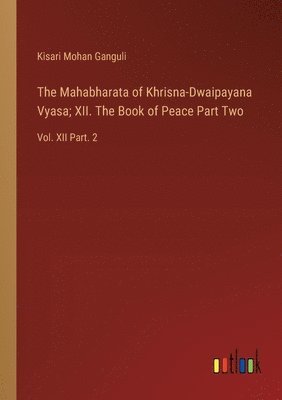 bokomslag The Mahabharata of Khrisna-Dwaipayana Vyasa; XII. The Book of Peace Part Two