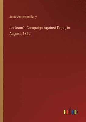 Jubal Anderson Early - Jackson's Campaign Against Pope, in August, 1862, Häftad