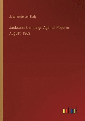 Jackson's Campaign Against Pope, in August, 1862 1