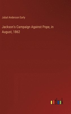 Jackson's Campaign Against Pope, in August, 1862 1