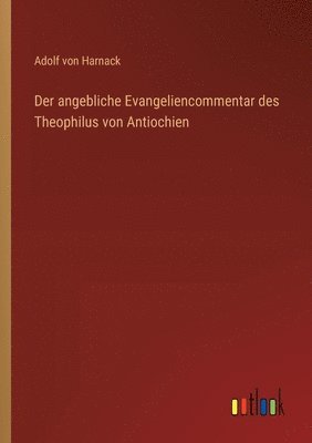 Der angebliche Evangeliencommentar des Theophilus von Antiochien 1