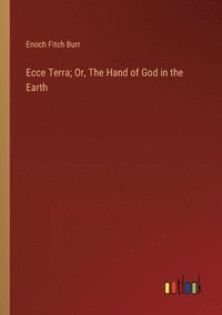 bokomslag Ecce Terra; Or, The Hand of God in the Earth