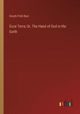 Ecce Terra; Or, The Hand of God in the Earth 1